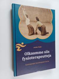 Olkaamme siis fysioterapeutteja : suomalaisen fysioterapian tarina