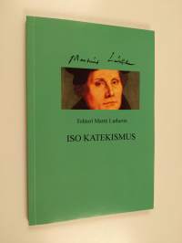 Tohtori Martti Lutherin Iso katekismus : Yksi luterilaisen kirkon tunnustuskirjoista