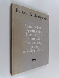 Rastaan Kaukon puhetta : yrittäjyydestä, asumisesta, rakentamisen viennistä, rakentamisesta ja sen tulevaisuudesta