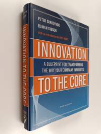 Innovation to the core : a blueprint for transforming the way your company innovates (signeerattu, tekijän omiste)