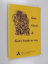 God, Christ &amp; God's people in Asia : [as seen by the participants of the consultation on the theme 'Through a new vision of God towards the new humanity in Christ...