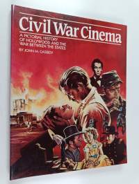 Civil War Cinema : A Pictorial History of Hollywood and the War Between the States