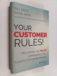 Your customer rules! : delivering the Me2B experiences that today's customers demand