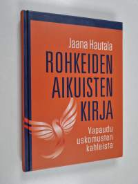 Rohkeiden aikuisten kirja : Vapaudu uskomusten kahleista