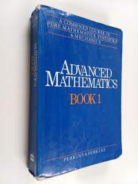 Advanced mathematics : a combined course in pure mathematics, statistics and mechanics Book 1