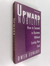 Upward Nobility : How to Succeed in Business Without Losing Your Soul (näytekappale)