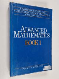 Advanced mathematics Book 1 : A combined course in pure mathematics, statistics and mechanics