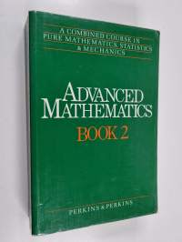 Advanced Mathematics Book 2 : A Combined Course in Pure Mathematics, Statistics &amp; Mechanics