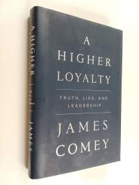 A higher loyalty : truth, lies, and leadership