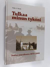 Tulkaa minun tyköni : Jaalan seurakunta 1873-2008