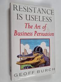 Resistance is Useless - The Art of Business Persuasion