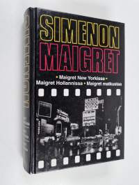 Maigret New Yorkissa ; Maigret Hollannissa ; Maigret matkustaa : komisario Maigretn tutkimuksia