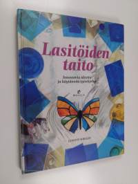 Lasitöiden taito : innostavia ideoita ja käytännön työohjeita