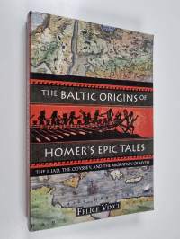 The Baltic origins of Homer's epic tales : the Iliad, the Odyssey, and the migration of myth