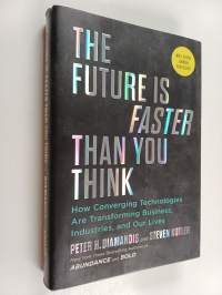 The Future Is Faster Than You Think : How Converging Technologies Are Transforming Business, Industries, and Our Lives