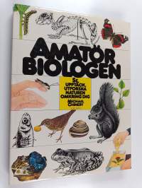 Amatörbiologen : se, upptäck, utforska naturen omkring dig : en handbok för hela familjen