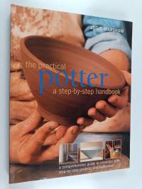 The practical potter step-by-step handbook : a comprehensive guide to ceramics with step-by-step projects and techniques