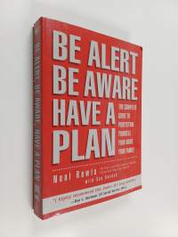 Be Alert, be Aware, Have a Plan - The Complete Guide to Protecting Yourself, Your Home, Your Family