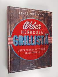 Weber herkkuja grillistä : Uutta potkua tuttuihin klassikoihin