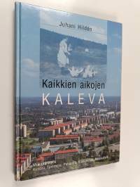 Kaikkien aikojen Kaleva : Tammerkosken itäpuolisen kyläasutuksen ja kaupunkirakenteen kehitystä 1500-luvulta nykypäiviin (signeerattu, tekijän omiste)