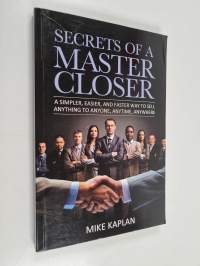 Secrets of a Master Closer - A Simpler, Easier, and Faster Way to Sell Anything to Anyone, Anytime, Anywhere