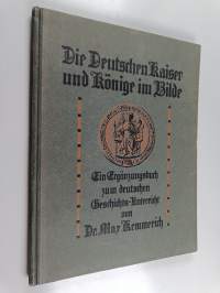 Die deutschen Kaiser und Könige im Bilde - Ein Ergänzungsbuch zum deutschen Geschichts-Unterricht