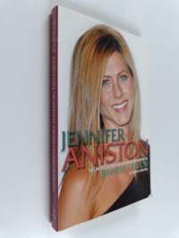 Jennifer Aniston - The Unofficial and Unauthorised Biography of Jennifer Aniston