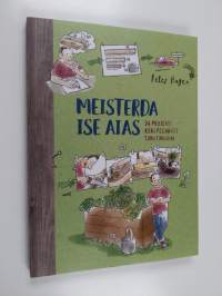Meisterda ise aias : 34 projekti kõrgpeenrast tomatimajani