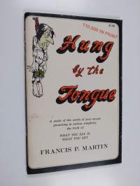 Hung by the tongue : A study of the words of your mouth presenting in serious simplicity the truth of : What you say is what you get