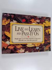 Live and Learn and Pass it on : People Ages 5 to 95 Share what They've Discovered about Life, Love, and Other Good Stuff