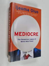 Mediocre : the dangerous legacy of white male power