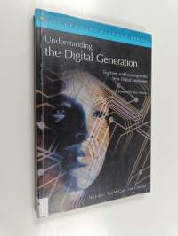 Understanding the digital generation : teaching and learning in the new digital landscape
