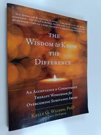 The Wisdom to Know the Difference : An Acceptance and Commitment Therapy Workbook for Overcoming Substance Abuse