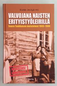 Valvojana naisten erityistyöleirillä – Saara Tuukkasen muistelmat 1943–1944.  ( naisten historia, muistelmat, valvonta, turvallisuusviranomaiset, leirijärjestelmä )