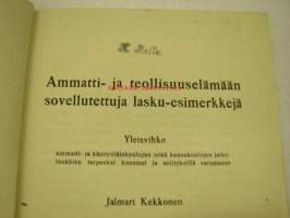 Laskuesimerkkejä Ammatti ja teollisuuselämään sovellettuja laskuesimerkkejä Yleisvihko ammatti- ja käsityöläiskoulujen sekä kansakoulujen jatkoluokkien tarpeeksi...
