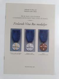 Kunniamerkkien käytöstä siviilipuvussa : Suomen valkoisen ruusun mitalit = Hur man använder utmärkelsetecken till civil klädsel : Finlands vita ros medaljer : Suo...