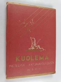 Kuolema : mitä se on ja mitä se ei ole : maailman kirjallisuuden mietelmiä katoavaisuudesta