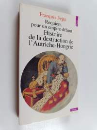 Requiem pour un empire défunt - histoire de la destruction de l'Autriche-Hongrie