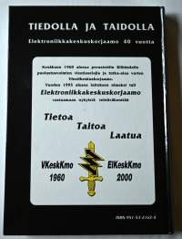 Tiedolla ja taidolla : Elektroniikkakeskuskorjaamo 40 vuotta : VKeskKmo 1960 - ElKeskKmo 2000