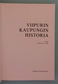 Viipurin kaupungin historia. V osa.  Vuodet 1917–1944.  ( paikallishistoria, viipuri, karjala, kaupunkihistoria,sotahistoria )