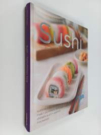 Sushi - Herkuttelijan kirja : sushiriisi, kastikkeet ja koristeet, maki, puristettu ja rullattu sushi, chirashi sushi, sashimi, misokeitot