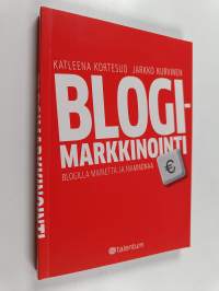 Blogimarkkinointi : blogilla mainetta ja mammonaa