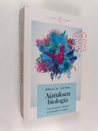 Ajatuksen biologia : tietoisuuden, aineen ja ihmeiden avaimet