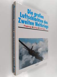 Die grossen Luftschlachten des Zweiten Weltkriegs : Flugzeuge, Erfolge, Niederlagen