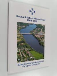 Kuusankosken Reserviläiset 1962-2012 : 50 vuotta maanpuolustustyötä Kymijoen kainalossa
