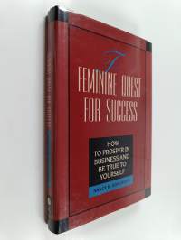 The Feminine Quest for Success - How to Prosper in Business and Be True to Yourself