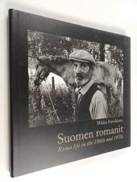 Suomen romanit : romanielämää 1960-1970-luvulla = The roma of Finland : roma life in the 1960s and 1970s