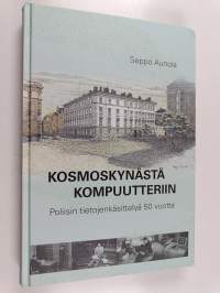 Kosmoskynästä kompuutteriin : Poliisin tietojenkäsittelyä 50 vuotta