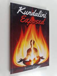 Kundalini Exposed - Disclosing the Cosmic Mystery of Kundalini. the Ultimate Guide to Kundalini Yoga, Kundalini Awakening, Rising, and Reposing on Its Hidden Throne.