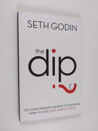 The Dip - The Extraordinary Benefits of Knowing when to Quit (and when to Stick)